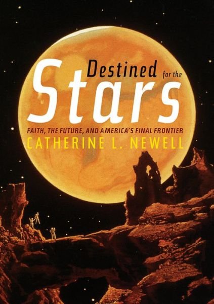 Cover for Catherine L. Newell · Destined for the Stars: Faith, the Future, and America's Final Frontier (Gebundenes Buch) (2019)