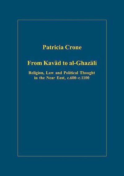 Cover for Patricia Crone · From Kavad to al-Ghazali: Religion, Law and Political Thought in the Near East, c.600–c.1100 - Variorum Collected Studies (Hardcover Book) (2005)