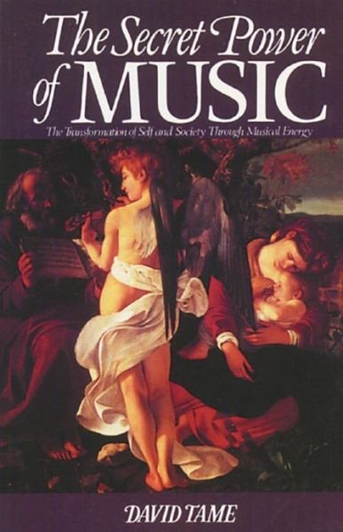 The Secret Power of Music: The Trasnformation of Self and Society Through Musical Energy - David Tame - Books - Inner Traditions Bear and Company - 9780892810567 - April 18, 1984