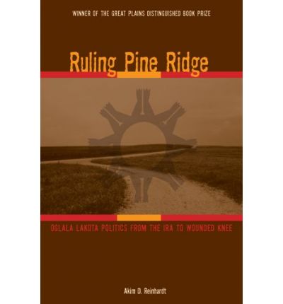 Cover for Akim D. Reinhardt · Ruling Pine Ridge: Oglala Lakota Politics from the IRA to Wounded Knee - Plains Histories Series (Paperback Book) (2009)