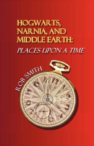 Hogwarts, Narnia, and Middle Earth: Places Upon a Time - Rob Smith - Książki - Drinian Press - 9780978516567 - 1 sierpnia 2007