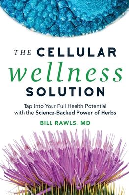 Cover for Rawls, Bill, MD · The Cellular Wellness Solution: Tap Into Your Full Health Potential with the Science-Backed Power of Herbs (Paperback Book) (2022)