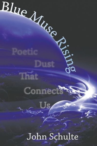 Cover for John Schulte · Blue Muse Rising : Poetic Dust That Connects US (Paperback Bog) (2016)