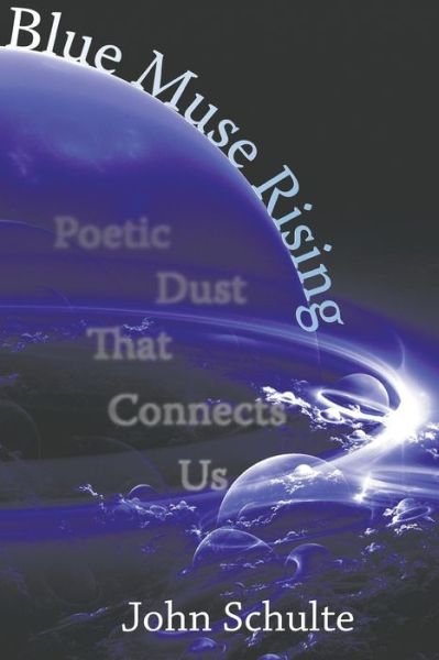 Cover for John Schulte · Blue Muse Rising : Poetic Dust That Connects US (Paperback Book) (2016)