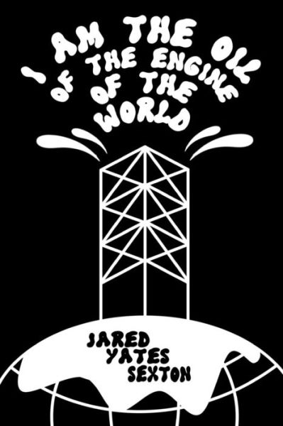 Cover for Jared Yates Sexton · I Am the Oil of the Engine of the World (Paperback Book) (2016)