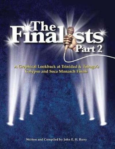 The Finalists Part 2: A Graphical Lookback at Trinidad & Tobago's Calypso and Soca Monarch Finals - Barry H John E - Książki - Bookagencyplus - 9780999591567 - 1 maja 2018