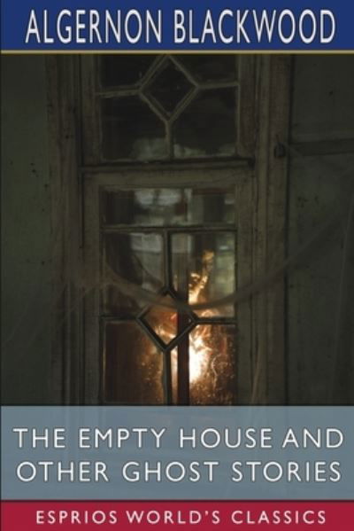 The Empty House and Other Ghost Stories (Esprios Classics) - Algernon Blackwood - Livros - Blurb - 9781006296567 - 26 de abril de 2024