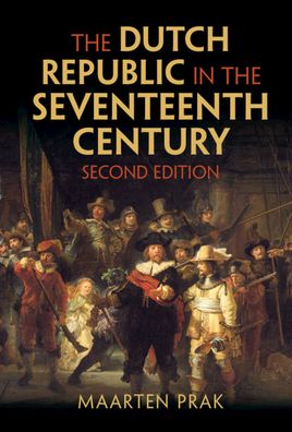 Cover for Prak, Maarten (Universiteit Utrecht, The Netherlands) · The Dutch Republic in the Seventeenth Century (Paperback Book) [2 Revised edition] (2023)