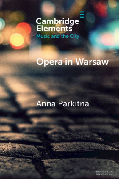 Cover for Parkitna, Anna (Stony Brook University, State University of New York) · Opera in Warsaw: A City of the European Enlightenment - Elements in Music and the City (Taschenbuch) (2024)