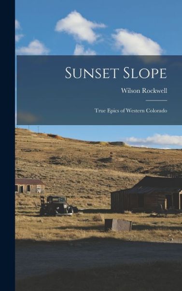 Cover for Wilson Rockwell · Sunset Slope; True Epics of Western Colorado (Hardcover Book) (2021)