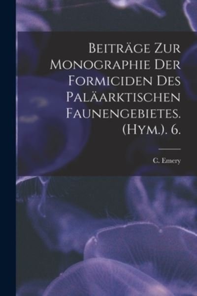 Cover for C Emery · Beitrage Zur Monographie Der Formiciden Des Palaarktischen Faunengebietes. (Hym.). 6. (Pocketbok) (2021)