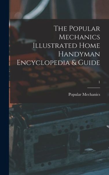 The Popular Mechanics Illustrated Home Handyman Encyclopedia & Guide; 1 - Popular Mechanics - Books - Hassell Street Press - 9781014161567 - September 9, 2021