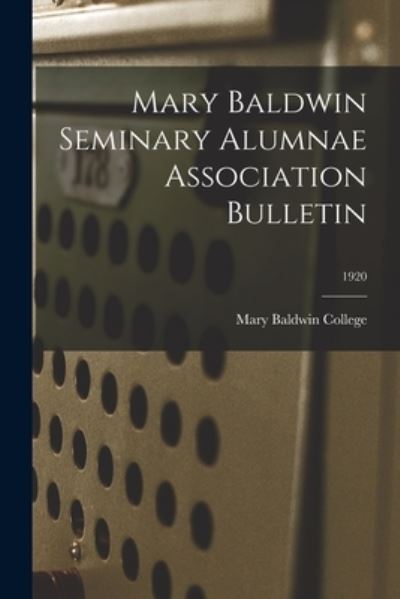 Cover for Mary Baldwin College · Mary Baldwin Seminary Alumnae Association Bulletin; 1920 (Paperback Book) (2021)