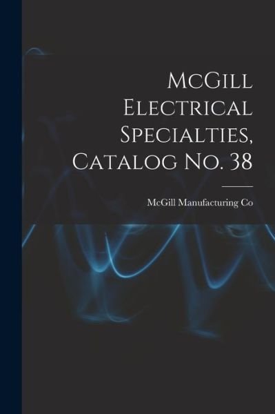 Cover for McGill Manufacturing Co · McGill Electrical Specialties, Catalog No. 38 (Paperback Book) (2021)