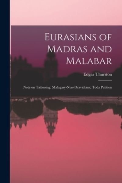 Cover for Edgar 1855-1935 Thurston · Eurasians of Madras and Malabar; Note on Tattooing; Malagasy-Nias-Dravidians; Toda Petition (Paperback Book) (2021)