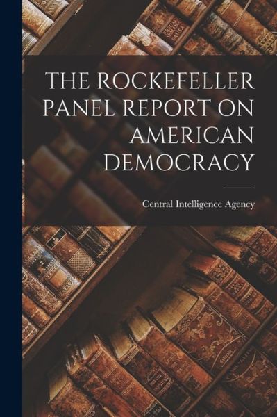 Cover for Central Intelligence Agency · The Rockefeller Panel Report on American Democracy (Paperback Book) (2021)