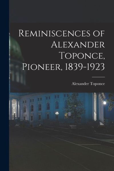 Cover for LLC Creative Media Partners · Reminiscences of Alexander Toponce, Pioneer, 1839-1923 (Paperback Book) (2021)