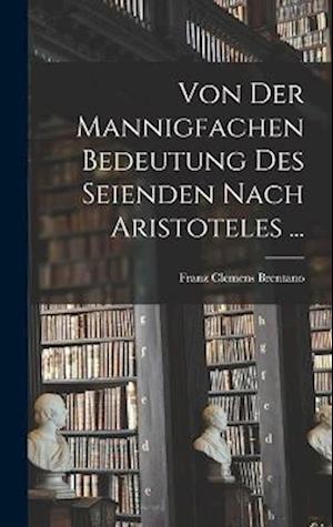 Cover for Franz Clemens Brentano · Von der Mannigfachen Bedeutung des Seienden Nach Aristoteles ... (Book) (2022)
