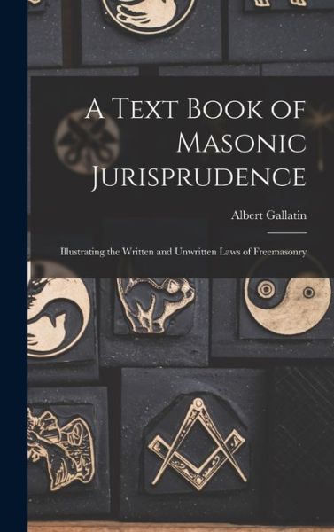 Cover for Albert Gallatin 1807-1881 Mackey · Text Book of Masonic Jurisprudence (Bok) (2022)