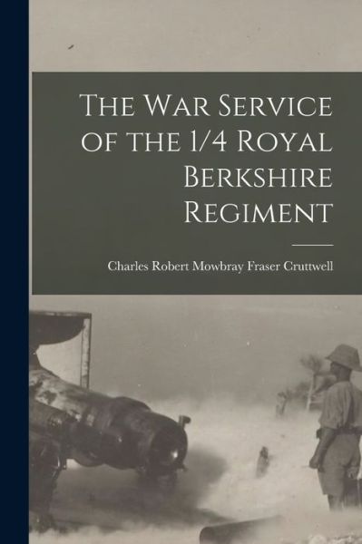 Cover for Charles Robert Mowbray Fra Cruttwell · War Service of the 1/4 Royal Berkshire Regiment (Book) (2022)