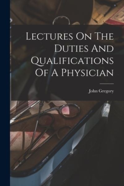 Cover for John Gregory · Lectures On The Duties And Qualifications Of A Physician (Taschenbuch) (2022)