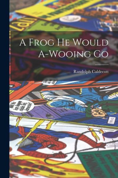 Cover for Randolph Caldecott · Frog He Would a-Wooing Go (Book) (2022)