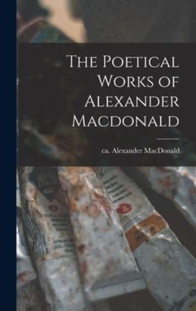 Poetical Works of Alexander Macdonald - Ca 1695-Ca 1770 Macdona Alexander - Boeken - Creative Media Partners, LLC - 9781016774567 - 27 oktober 2022