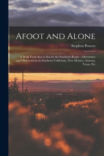 Cover for Stephen Powers · Afoot and Alone : A Walk from Sea to Sea by the Southern Route (Book) (2022)