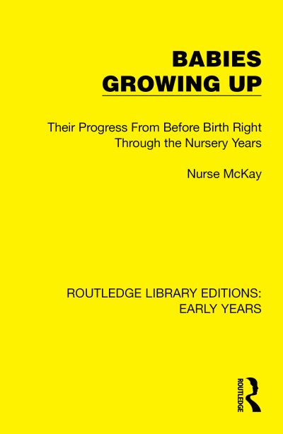 Nurse McKay · Babies Growing Up: Their Progress From Before Birth Right Through the Nursery Years - Routledge Library Editions: Early Years (Paperback Book) (2024)