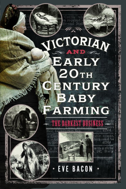 Cover for Eve Bacon · Victorian and Early 20th Century Baby Farming: The Darkest Business (Hardcover bog) (2024)