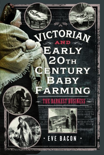 Cover for Eve Bacon · Victorian and Early 20th Century Baby Farming: The Darkest Business (Hardcover Book) (2024)