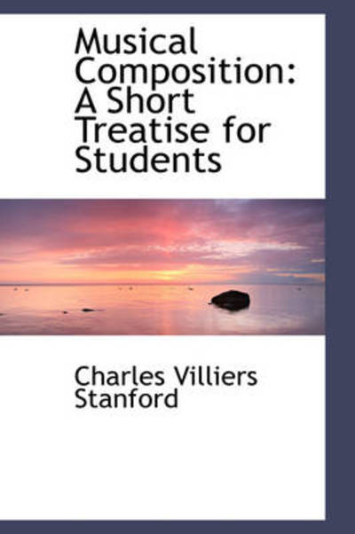 Cover for Charles Villiers Stanford · Musical Composition: a Short Treatise for Students (Hardcover Book) (2009)