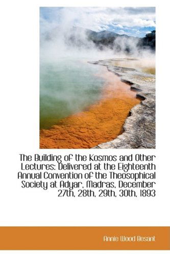 Cover for Annie Wood Besant · The Building of the Kosmos and Other Lectures: Delivered at the Eighteenth Annual Convention of the (Hardcover Book) (2009)