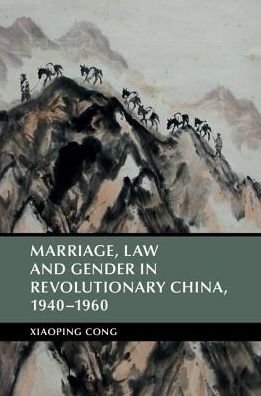 Cover for Cong, Xiaoping (University of Houston) · Marriage, Law and Gender in Revolutionary China, 1940–1960 - Cambridge Studies in the History of the People's Republic of China (Innbunden bok) (2016)