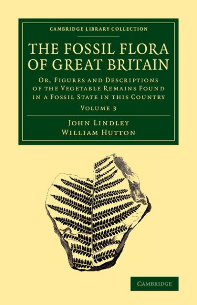Cover for John Lindley · The Fossil Flora of Great Britain: Or, Figures and Descriptions of the Vegetable Remains Found in a Fossil State in this Country - Cambridge Library Collection - Earth Science (Paperback Book) (2014)