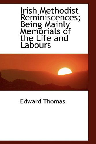 Cover for Edward Thomas · Irish Methodist Reminiscences; Being Mainly Memorials of the Life and Labours (Paperback Book) (2009)