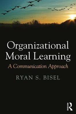 Cover for Bisel, Ryan (University of Oklahoma, USA) · Organizational Moral Learning: A Communication Approach (Paperback Book) (2017)