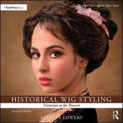 Cover for Lowery, Allison (Wig and Makeup Specialist, Austin Performing Arts Center, University of Texas, Austin, TX, USA) · Historical Wig Styling: Victorian to the Present - The Focal Press Costume Topics Series (Paperback Book) (2019)