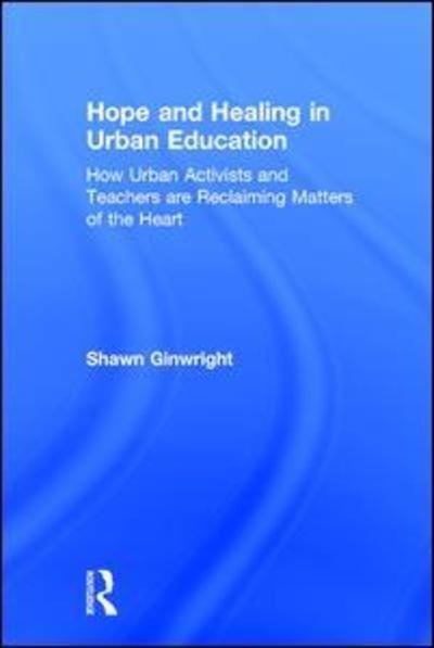 Cover for Ginwright, Shawn (San Francisco State University, USA) · Hope and Healing in Urban Education: How Urban Activists and Teachers are Reclaiming Matters of the Heart (Innbunden bok) (2015)