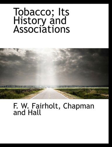 Tobacco; Its History and Associations - F. W. Fairholt - Books - BiblioLife - 9781140370567 - April 6, 2010