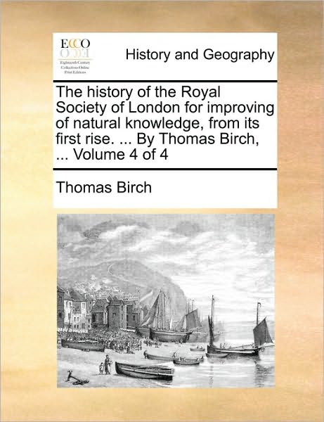 Cover for Thomas Birch · The History of the Royal Society of London for Improving of Natural Knowledge, from Its First Rise. ... by Thomas Birch, ...  Volume 4 of 4 (Paperback Book) (2010)