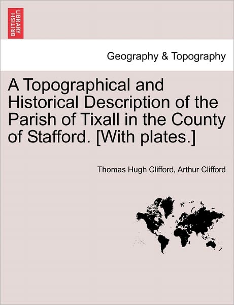 Cover for Thomas Hugh Clifford · A Topographical and Historical Description of the Parish of Tixall in the County of Stafford. [with Plates.] (Paperback Book) (2011)
