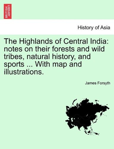 Cover for James Forsyth · The Highlands of Central India: Notes on Their Forests and Wild Tribes, Natural History, and Sports ... with Map and Illustrations. (Paperback Book) (2011)