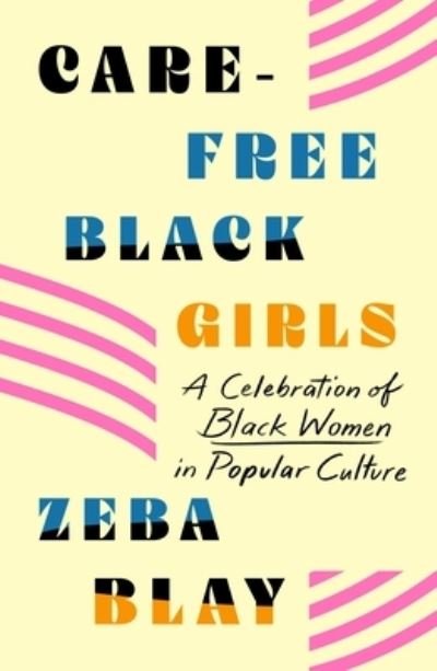 Cover for Zeba Blay · Carefree Black Girls: A Celebration of Black Women in Popular Culture (Paperback Book) (2021)