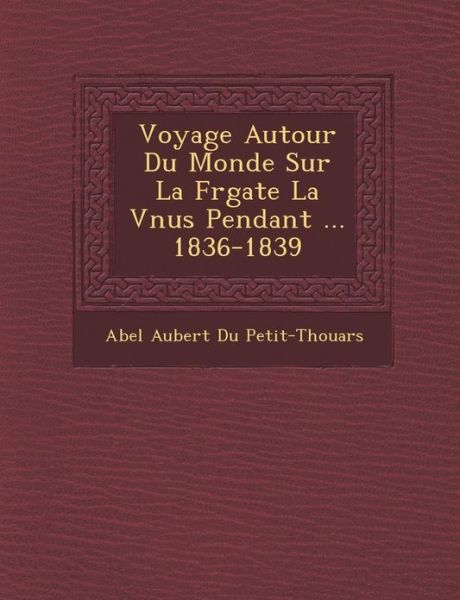 Cover for Abel Aubert Du Petit-thouars · Voyage Autour Du Monde Sur La Fr Gate La V Nus Pendant ... 1836-1839 (Paperback Book) (2012)