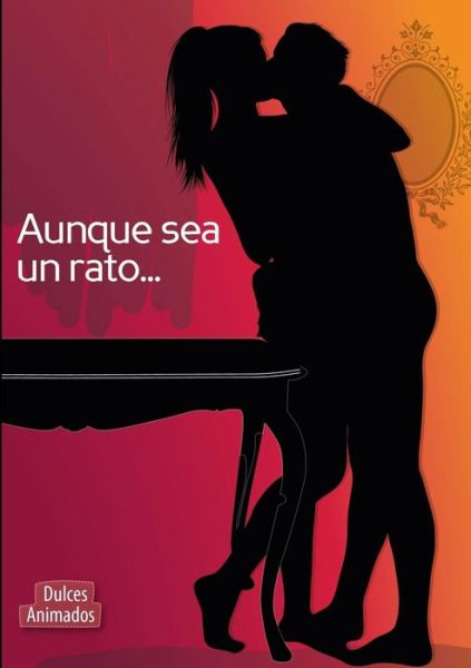 Cover for Dulces Animados · Aunque Sea Un Rato... (Paperback Book) (2013)