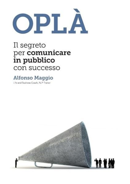 Cover for Alfonso Maggio · Oplà Il Segreto Per Comunicare in Pubblico Con Successo (Paperback Book) [Italian edition] (2013)