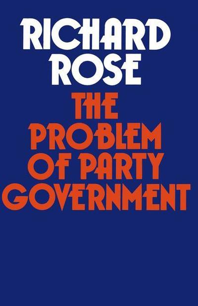 The Problem of Party Government - Richard Rose - Books - Palgrave Macmillan - 9781349018567 - 1974