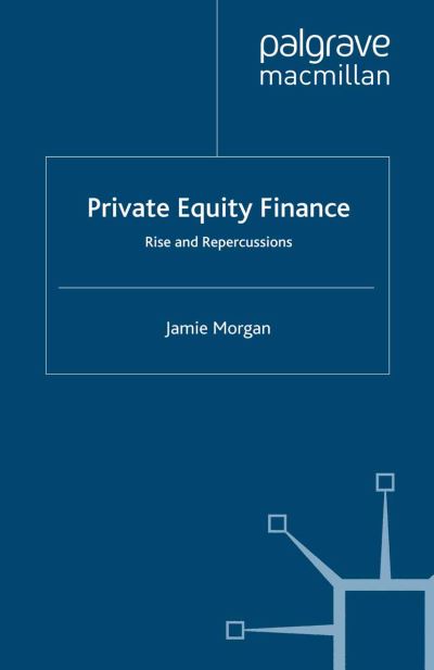 Private Equity Finance: Rise and Repercussions - J. Morgan - Books - Palgrave Macmillan - 9781349302567 - 2009