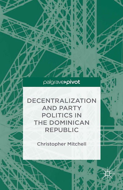 Cover for C. Mitchell · Decentralization and Party Politics in the Dominican Republic (Paperback Book) [1st ed. 2014 edition] (2013)